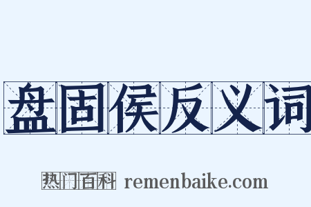 盘固侯反义词是什么意思的图片
